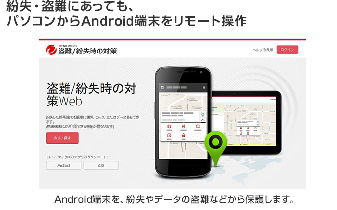 紛失・盗難にあっても、パソコンからAndroid端末をリモート操作 Android端末を、紛失やデータの盗難などから保護します。